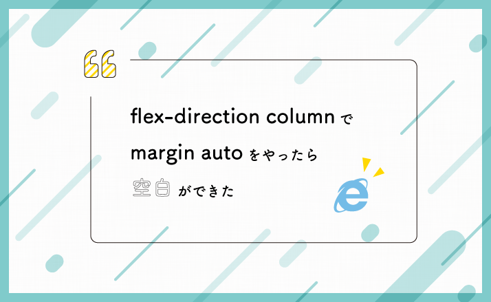 [IE11]flex-direction columnでmargin autoをやったら空白ができた