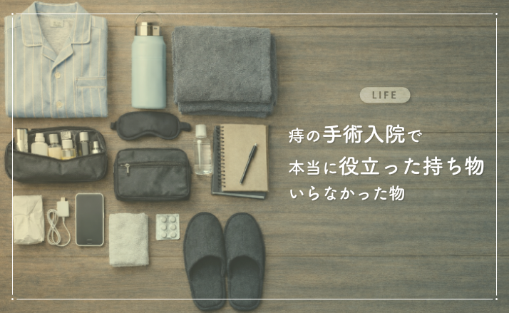 【体験談】痔の手術入院で本当に役立った持ち物といらなかった物｜家族に頼れない・売店なし